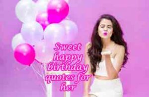 Sweet happy birthday quotes for her